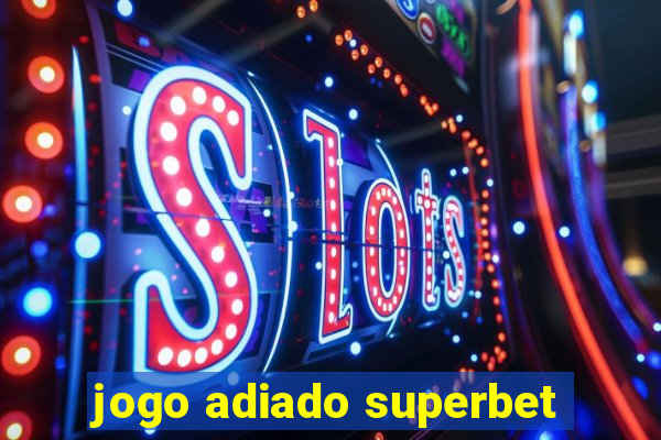 jogo adiado superbet